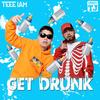Get Drunk - Teee IAM&Urboy TJ