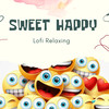 Sweet Happy - Lofi Relaxing