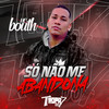 Só Não Me Abandona - MC Bouth&DJ Rafinha