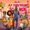 My Girlfriend is a Hoe (Explicit) - LAA LEE&Andre Ricardo Cooper