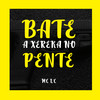 BATE A XERECA NO PENTE (Explicit) - MC LC