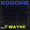 Koochie (Explicit) - T-Wayne