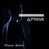 These Walls - Atticus