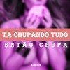 Ta Chupando Tudo Então Chupa (Explicit) - dj dn da vr