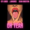 Oh Yeah(feat. Sean Kingston) (Explicit) - Icy Lando&J.Maurice&Sean Kingston