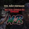 Fez, Não espalha - Na sua Amiga Eu Soquei(feat. MC Maiquin) - DJ MB Original&Mc Maiquin