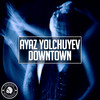 Downtown (Original Mix) - Ayaz Yolchuyev