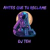 Antes Que Tu Reclame (Explicit) - DJ Teh