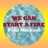 We Can Start a Fire - Paul Michael