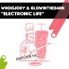 Electronic Life - Glowinthedark&WHOISJODY