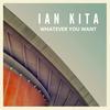 Whatever you want - Ian Kita