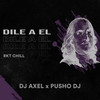 Dile a El (RKT Chill) - DDJ Axel&Pusho DJ