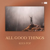 All Good Things - KEES POP