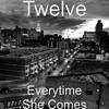 Everytime She Comes - Twelve