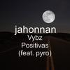 Vybz Positivas(feat. Pyro) - JAHONNAN&Pyro