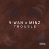 Trouble (Explicit) - R-Wan&Minz