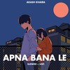 Apna Bana Le (Slowed & Lofi) - Akash Khaira