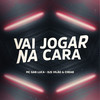 Vai Jogar na Cara (Explicit) - Mc Gabluca&DJ Vilão&Dj Cheab