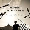 Are you not entertained? (feat. Half Decent) - Theoretical&Half Decent