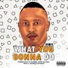 What You Gonna Do Remix (feat. Chad Da Don, Rashid, Froz & Mandla HisChild) (Part 1) (Explicit) - Taminology&Chad Da Don&Rashid&Froz&Mandla HisChild