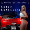 Suave Suavecito(feat. Un Danito) - El Korto&Un Danito