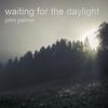 Waiting for the Daylight - John Palmer