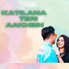 Katilana Teri Aakhein - Shivam Grover