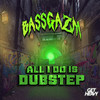 All I Do Is Dubstep - Bassgazm