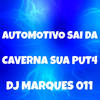 AUTOMOTIVO SAI DA CAVERNA SUA PUT4 (Explicit) - DJ MARQUES 011