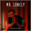 Mr. Lonely - Deepsystem