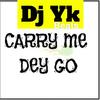 Carry Me Dey Go - DJ Yk Mule