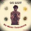 So Many Thoughts (Explicit) - OG Last