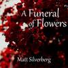 A Funeral of Flowers - Matt Silverberg&Aja Majkrzak&Patty Ryan