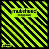 Body Power - Mutehead