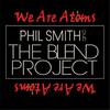 We Are Atoms - Phil Smith&the Blend Project