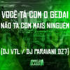 Você Tá Com o Gedai Não Ta Com Mais Ninguém (Explicit) - DJ Vtl&DJ PARAVANI DZ7