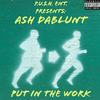 Put in the Work (Explicit) - Ash Dablunt