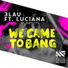 We Came To Bang(feat. Luciana) - 3LAU&Luciana