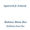 Bahane Bana Kar (Dj Hlokzen Drum Mix) - Agnivesh&Avinesh&Dj Hlokzen