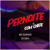 PERNOITE COM O CHEFE - DJ Deh&MC GUINHO DA VC