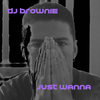 Just Wanna - DJ Brownie