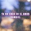 Ya No Creo en el Amor - Bambiel