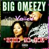 Good to You (Explicit) - Big Omeezy&Voiice
