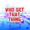 Who Get Dat Thing (Remix) - Dekumzy