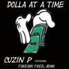 Dolla at a Time(feat. Foreign Fred & Adam) (Explicit) - Cuzin P&Foreign Fred&Adam