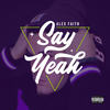 Say Yeah (Explicit) - Alex Faith