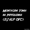 Montagem Toma na Pepequinha (Explicit) - DJ KLP OFC