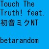 Touch The Truth! - 初音ミク&betarandom