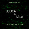 LOUCA DE BALA (Explicit) - Selton DJ&MC Brunin NK