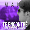 Te Encontré(Y Te Quedaste Mirando) - Manú